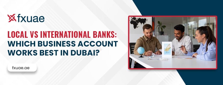 Local vs International Banks_ Which Business Account Works Best in Dubai